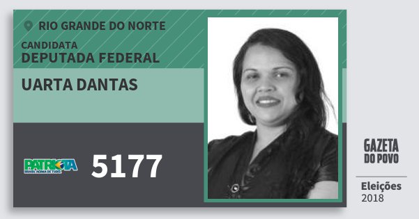 Santinho Uarta Dantas 5177 (PATRI) Deputada Federal | Rio Grande do Norte | Eleições 2018 Santinho Uarta Dantas 5177 (PATRI) Deputada Federal | Rio Grande do Norte | Eleições 2018