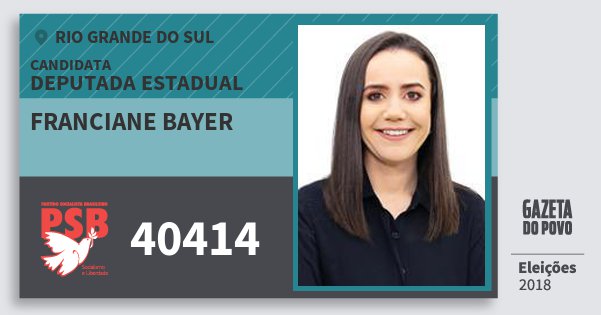 Santinho Franciane Bayer 40414 (PSB) Deputada Estadual | Rio Grande do Sul | Eleições 2018 Santinho Franciane Bayer 40414 (PSB) Deputada Estadual | Rio Grande do Sul | Eleições 2018