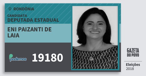 Santinho Eni Paizanti de Laia 19180 (PODE) Deputada Estadual | Rondônia | Eleições 2018 Santinho Eni Paizanti de Laia 19180 (PODE) Deputada Estadual | Rondônia | Eleições 2018