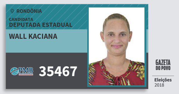 Santinho Wall Kaciana 35467 (PMB) Deputada Estadual | Rondônia | Eleições 2018 Santinho Wall Kaciana 35467 (PMB) Deputada Estadual | Rondônia | Eleições 2018