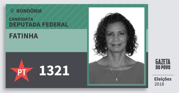 Santinho Fatinha 1321 (PT) Deputada Federal | Rondônia | Eleições 2018 Santinho Fatinha 1321 (PT) Deputada Federal | Rondônia | Eleições 2018