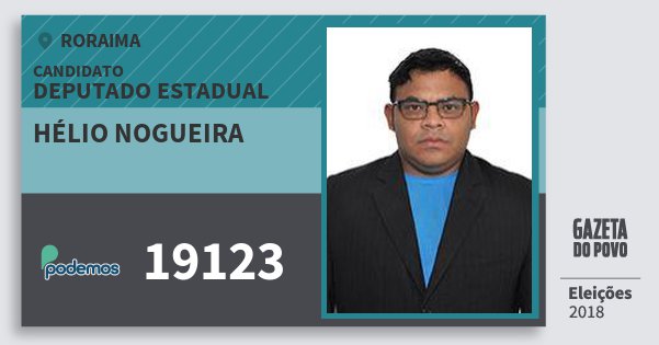Santinho Hélio Nogueira 19123 (PODE) Deputado Estadual | Roraima | Eleições 2018 Santinho Hélio Nogueira 19123 (PODE) Deputado Estadual | Roraima | Eleições 2018