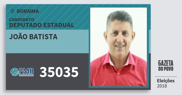 Santinho João Batista 35035 (PMB) Deputado Estadual | Roraima | Eleições 2018 Santinho João Batista 35035 (PMB) Deputado Estadual | Roraima | Eleições 2018