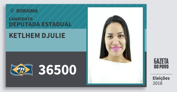 Santinho Ketlhem Djulie 36500 (PTC) Deputada Estadual | Roraima | Eleições 2018 Santinho Ketlhem Djulie 36500 (PTC) Deputada Estadual | Roraima | Eleições 2018