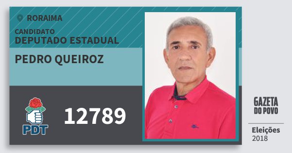 Santinho Pedro Queiroz 12789 (PDT) Deputado Estadual | Roraima | Eleições 2018 Santinho Pedro Queiroz 12789 (PDT) Deputado Estadual | Roraima | Eleições 2018