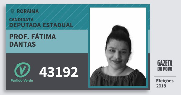 Santinho Prof. Fátima Dantas 43192 (PV) Deputada Estadual | Roraima | Eleições 2018 Santinho Prof. Fátima Dantas 43192 (PV) Deputada Estadual | Roraima | Eleições 2018