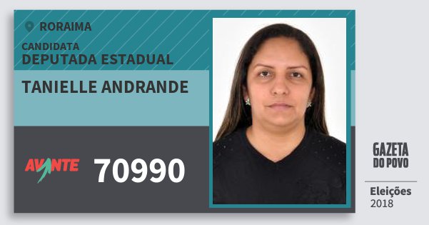 Santinho Tanielle Andrande 70990 (AVANTE) Deputada Estadual | Roraima | Eleições 2018 Santinho Tanielle Andrande 70990 (AVANTE) Deputada Estadual | Roraima | Eleições 2018
