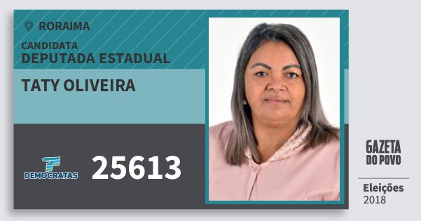 Santinho Taty Oliveira 25613 (DEM) Deputada Estadual | Roraima | Eleições 2018 Santinho Taty Oliveira 25613 (DEM) Deputada Estadual | Roraima | Eleições 2018