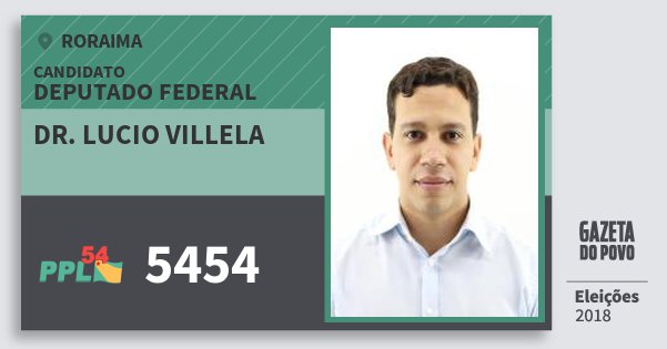 Santinho Dr. Lucio Villela 5454 (PPL) Deputado Federal | Roraima | Eleições 2018 Santinho Dr. Lucio Villela 5454 (PPL) Deputado Federal | Roraima | Eleições 2018