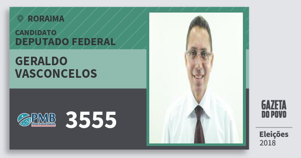 Santinho Geraldo Vasconcelos 3555 (PMB) Deputado Federal | Roraima | Eleições 2018 Santinho Geraldo Vasconcelos 3555 (PMB) Deputado Federal | Roraima | Eleições 2018
