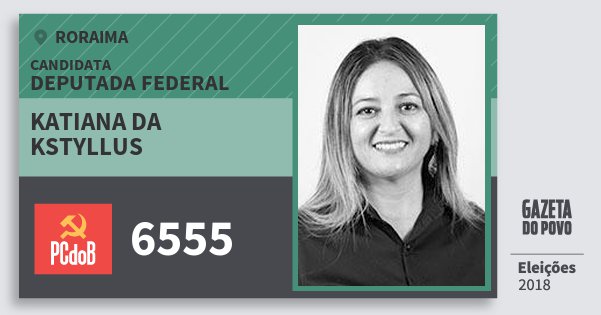 Santinho Katiana da Kstyllus 6555 (PC do B) Deputada Federal | Roraima | Eleições 2018 Santinho Katiana da Kstyllus 6555 (PC do B) Deputada Federal | Roraima | Eleições 2018