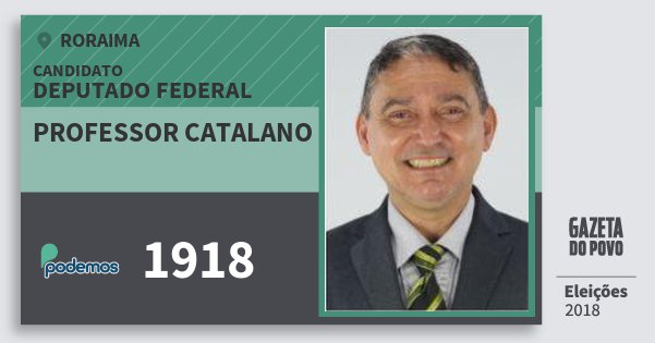 Santinho Professor Catalano 1918 (PODE) Deputado Federal | Roraima | Eleições 2018 Santinho Professor Catalano 1918 (PODE) Deputado Federal | Roraima | Eleições 2018
