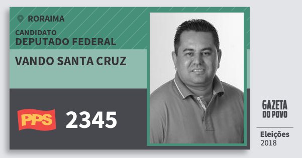 Santinho Vando Santa Cruz 2345 (PPS) Deputado Federal | Roraima | Eleições 2018 Santinho Vando Santa Cruz 2345 (PPS) Deputado Federal | Roraima | Eleições 2018