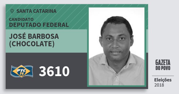 Santinho José Barbosa (Chocolate) 3610 (PTC) Deputado Federal | Santa Catarina | Eleições 2018 Santinho José Barbosa (Chocolate) 3610 (PTC) Deputado Federal | Santa Catarina | Eleições 2018