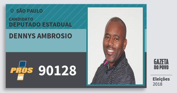 Santinho Dennys Ambrosio 90128 (PROS) Deputado Estadual | São Paulo | Eleições 2018 Santinho Dennys Ambrosio 90128 (PROS) Deputado Estadual | São Paulo | Eleições 2018
