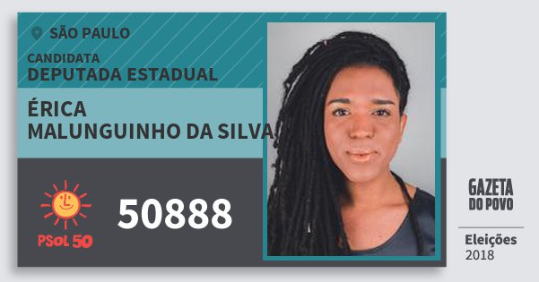 Santinho Érica Malunguinho da Silva 50888 (PSOL) Deputada Estadual | São Paulo | Eleições 2018 Santinho Érica Malunguinho da Silva 50888 (PSOL) Deputada Estadual | São Paulo | Eleições 2018