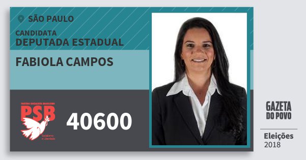 Santinho Fabiola Campos 40600 (PSB) Deputada Estadual | São Paulo | Eleições 2018 Santinho Fabiola Campos 40600 (PSB) Deputada Estadual | São Paulo | Eleições 2018