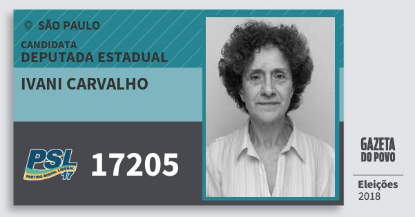 Santinho Ivani Carvalho 17205 (PSL) Deputada Estadual | São Paulo | Eleições 2018 Santinho Ivani Carvalho 17205 (PSL) Deputada Estadual | São Paulo | Eleições 2018