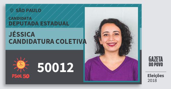 Santinho Jéssica Candidatura Coletiva 50012 (PSOL) Deputada Estadual | São Paulo | Eleições 2018 Santinho Jéssica Candidatura Coletiva 50012 (PSOL) Deputada Estadual | São Paulo | Eleições 2018
