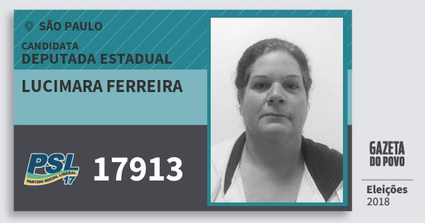 Santinho Lucimara Ferreira 17913 (PSL) Deputada Estadual | São Paulo | Eleições 2018 Santinho Lucimara Ferreira 17913 (PSL) Deputada Estadual | São Paulo | Eleições 2018
