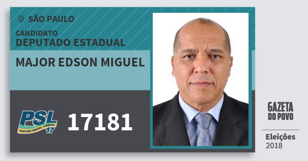 Santinho Major Edson Miguel 17181 (PSL) Deputado Estadual | São Paulo | Eleições 2018 Santinho Major Edson Miguel 17181 (PSL) Deputado Estadual | São Paulo | Eleições 2018