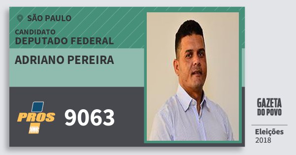 Santinho Adriano Pereira 9063 (PROS) Deputado Federal | São Paulo | Eleições 2018 Santinho Adriano Pereira 9063 (PROS) Deputado Federal | São Paulo | Eleições 2018