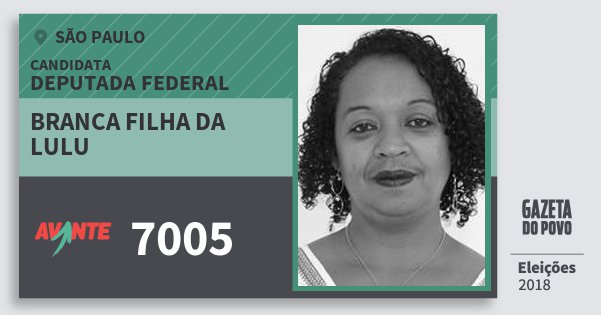 Santinho Branca Filha da Lulu 7005 (AVANTE) Deputada Federal | São Paulo | Eleições 2018 Santinho Branca Filha da Lulu 7005 (AVANTE) Deputada Federal | São Paulo | Eleições 2018