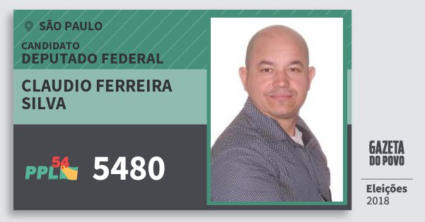 Santinho Claudio Ferreira Silva 5480 (PPL) Deputado Federal | São Paulo | Eleições 2018 Santinho Claudio Ferreira Silva 5480 (PPL) Deputado Federal | São Paulo | Eleições 2018