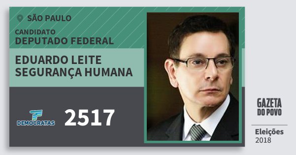 Santinho Eduardo Leite Segurança Humana 2517 (DEM) Deputado Federal | São Paulo | Eleições 2018 Santinho Eduardo Leite Segurança Humana 2517 (DEM) Deputado Federal | São Paulo | Eleições 2018
