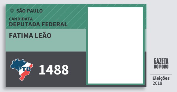 Santinho Fatima Leão 1488 (PTB) Deputada Federal | São Paulo | Eleições 2018 Santinho Fatima Leão 1488 (PTB) Deputada Federal | São Paulo | Eleições 2018