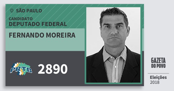 Santinho Fernando Moreira 2890 (PRTB) Deputado Federal | São Paulo | Eleições 2018 Santinho Fernando Moreira 2890 (PRTB) Deputado Federal | São Paulo | Eleições 2018