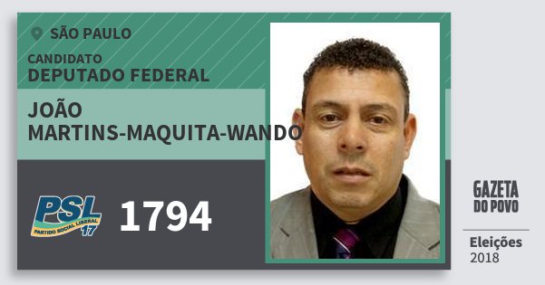 Santinho João Martins-Maquita-Wando 1794 (PSL) Deputado Federal | São Paulo | Eleições 2018 Santinho João Martins-Maquita-Wando 1794 (PSL) Deputado Federal | São Paulo | Eleições 2018