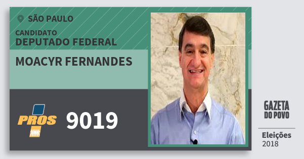 Santinho Moacyr Fernandes 9019 (PROS) Deputado Federal | São Paulo | Eleições 2018 Santinho Moacyr Fernandes 9019 (PROS) Deputado Federal | São Paulo | Eleições 2018