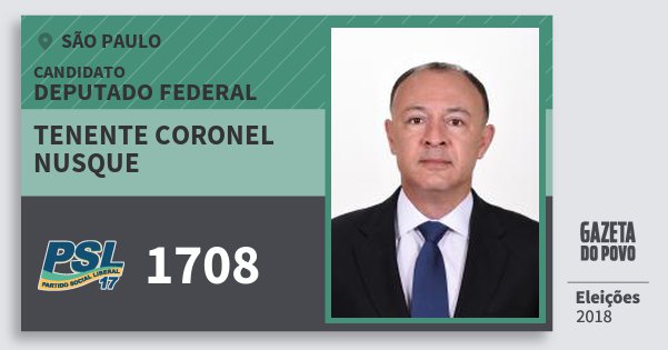Santinho Tenente Coronel Nusque 1708 (PSL) Deputado Federal | São Paulo | Eleições 2018 Santinho Tenente Coronel Nusque 1708 (PSL) Deputado Federal | São Paulo | Eleições 2018