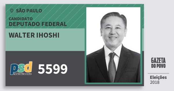 Santinho Walter Ihoshi 5599 (PSD) Deputado Federal | São Paulo | Eleições 2018 Santinho Walter Ihoshi 5599 (PSD) Deputado Federal | São Paulo | Eleições 2018