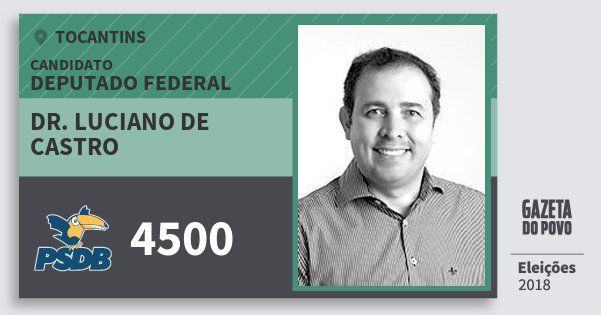 Santinho Dr. Luciano de Castro 4500 (PSDB) Deputado Federal | Tocantins | Eleições 2018 Santinho Dr. Luciano de Castro 4500 (PSDB) Deputado Federal | Tocantins | Eleições 2018
