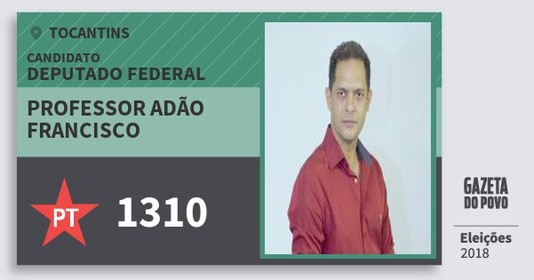 Santinho Professor Adão Francisco 1310 (PT) Deputado Federal | Tocantins | Eleições 2018 Santinho Professor Adão Francisco 1310 (PT) Deputado Federal | Tocantins | Eleições 2018